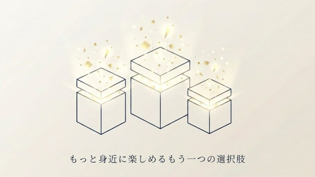もっと身近に楽しめるもう一つの選択肢